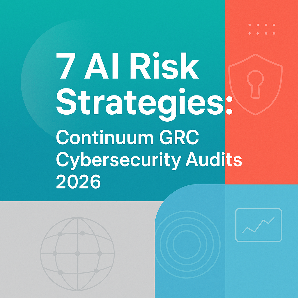 7 AI Risk Strategies: Continuum GRC Cybersecurity Audits 2026