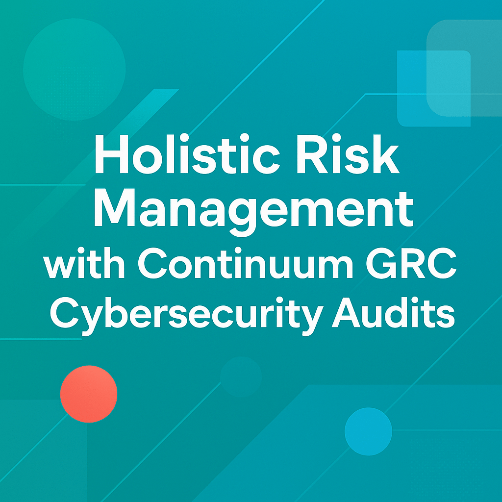Holistic Risk Management with Continuum GRC Cybersecurity Audits