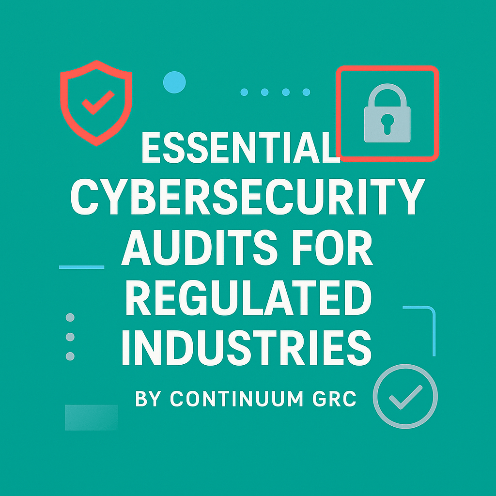 Essential Cybersecurity Audits for Regulated Industries by Continuum GRC