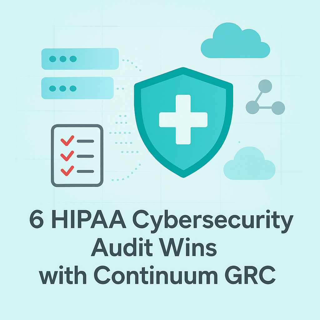 6 HIPAA Cybersecurity Audit Wins with Continuum GRC